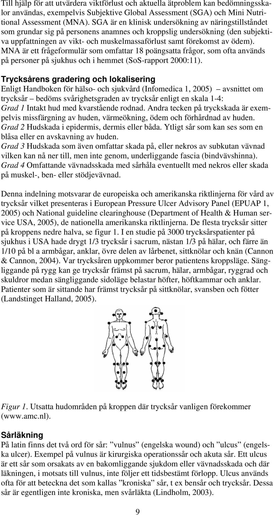 ödem). MNA är ett frågeformulär som omfattar 18 poängsatta frågor, som ofta används på personer på sjukhus och i hemmet (SoS-rapport 2000:11).