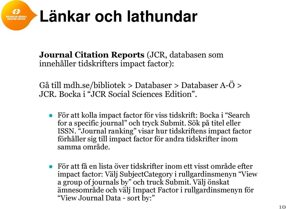 Journal ranking visar hur tidskriftens impact factor förhåller sig till impact factor för andra tidskrifter inom samma område.