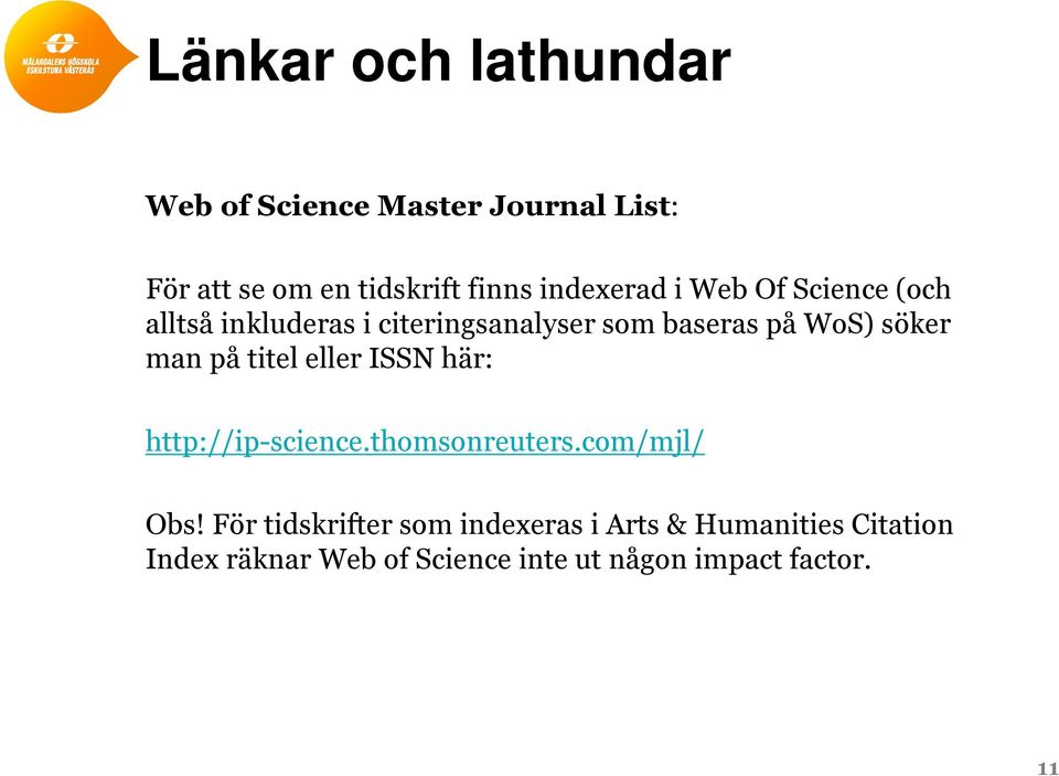söker man på titel eller ISSN här: http://ip-science.thomsonreuters.com/mjl/ Obs!