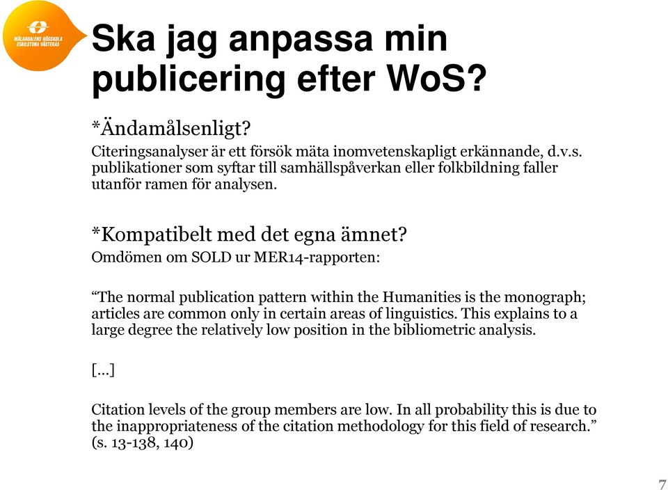 Omdömen om SOLD ur MER14-rapporten: The normal publication pattern within the Humanities is the monograph; articles are common only in certain areas of linguistics.