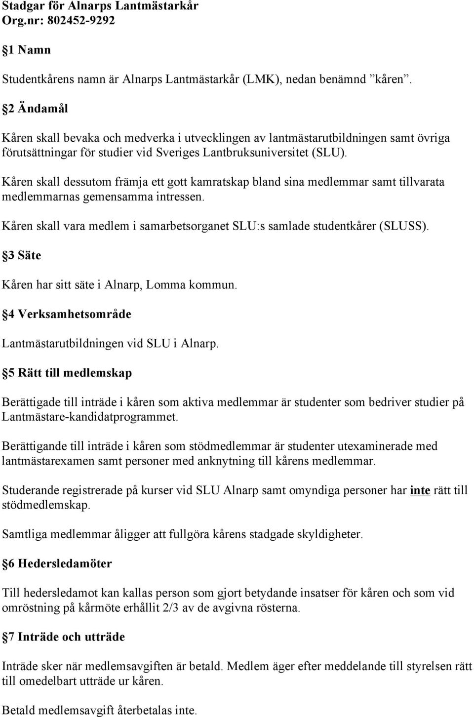 Kåren skall dessutom främja ett gott kamratskap bland sina medlemmar samt tillvarata medlemmarnas gemensamma intressen. Kåren skall vara medlem i samarbetsorganet SLU:s samlade studentkårer (SLUSS).