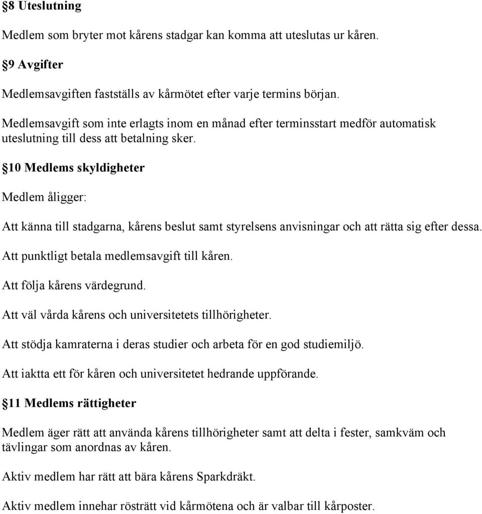 10 Medlems skyldigheter Medlem åligger: Att känna till stadgarna, kårens beslut samt styrelsens anvisningar och att rätta sig efter dessa. Att punktligt betala medlemsavgift till kåren.