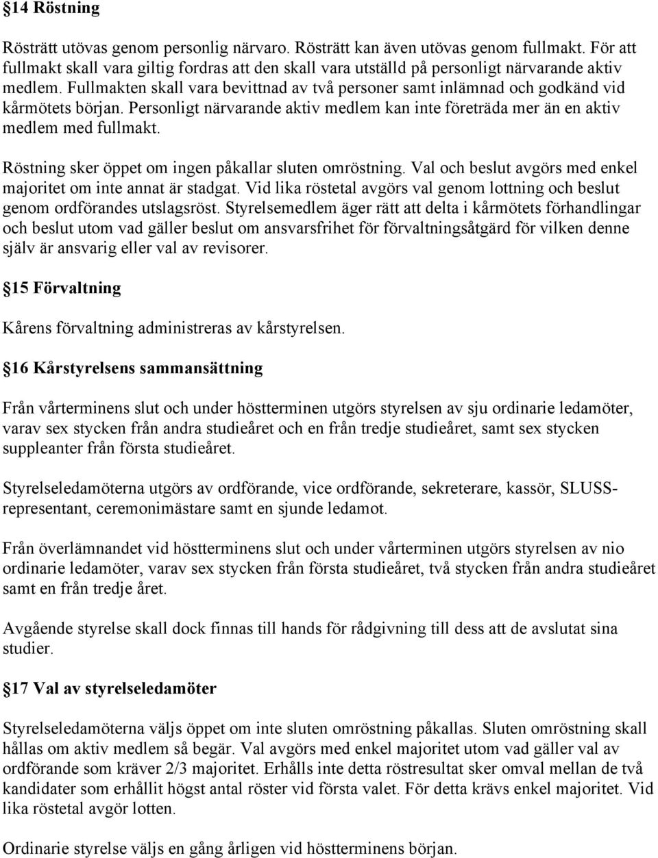 Fullmakten skall vara bevittnad av två personer samt inlämnad och godkänd vid kårmötets början. Personligt närvarande aktiv medlem kan inte företräda mer än en aktiv medlem med fullmakt.