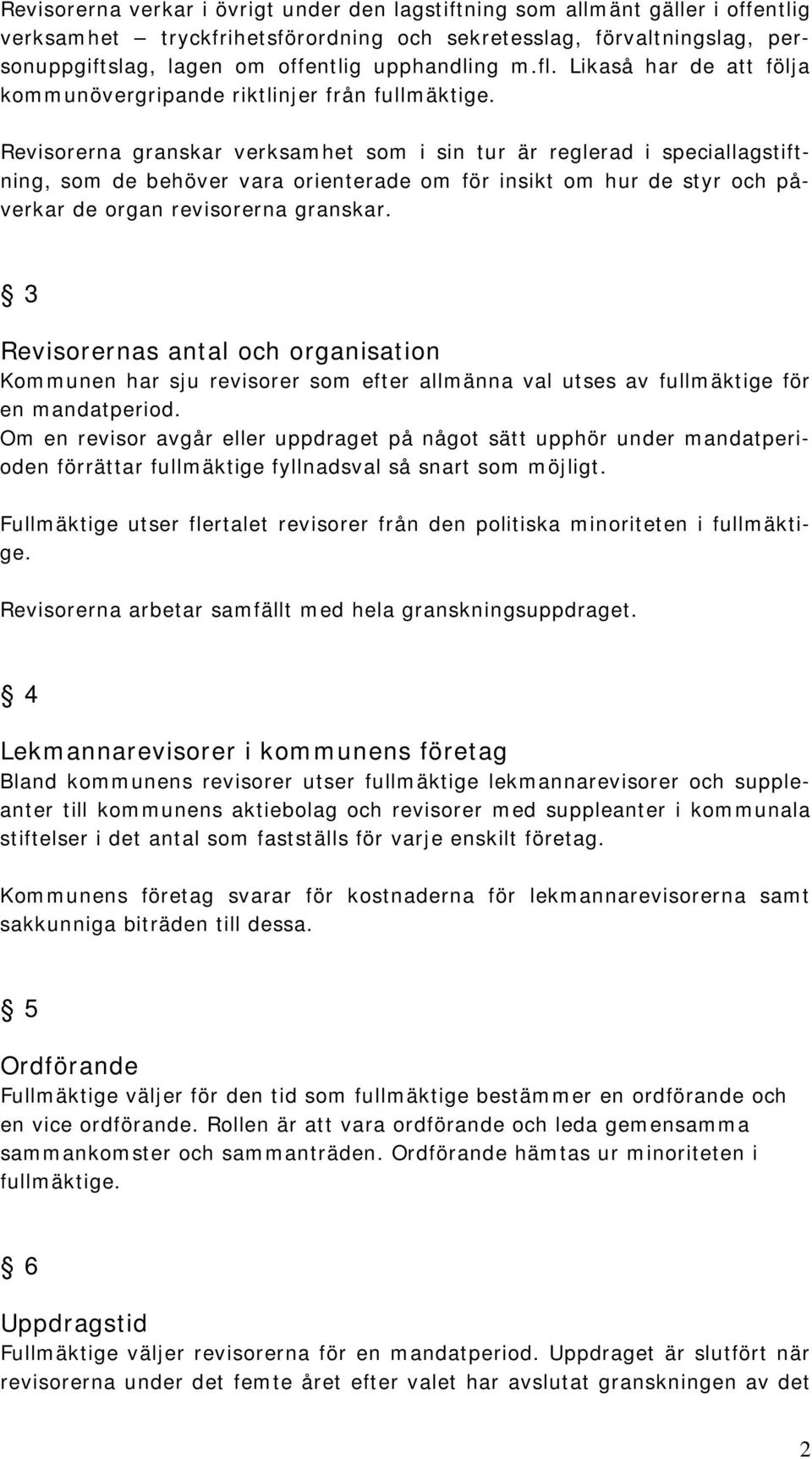 Revisorerna granskar verksamhet som i sin tur är reglerad i speciallagstiftning, som de behöver vara orienterade om för insikt om hur de styr och påverkar de organ revisorerna granskar.