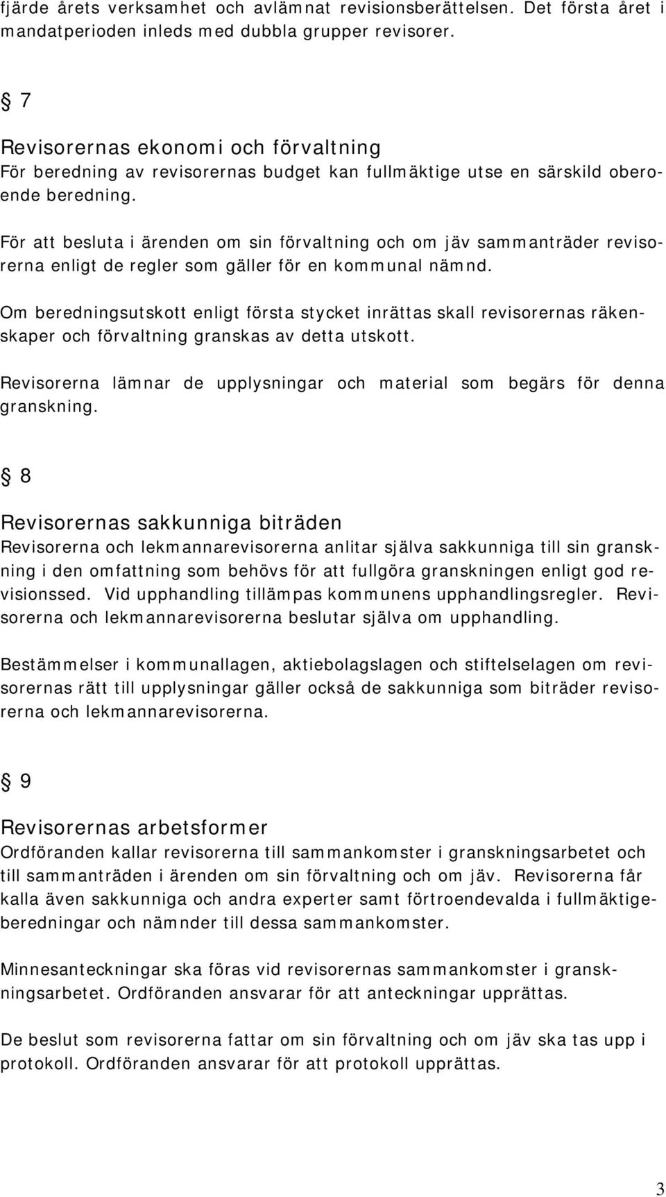 För att besluta i ärenden om sin förvaltning och om jäv sammanträder revisorerna enligt de regler som gäller för en kommunal.