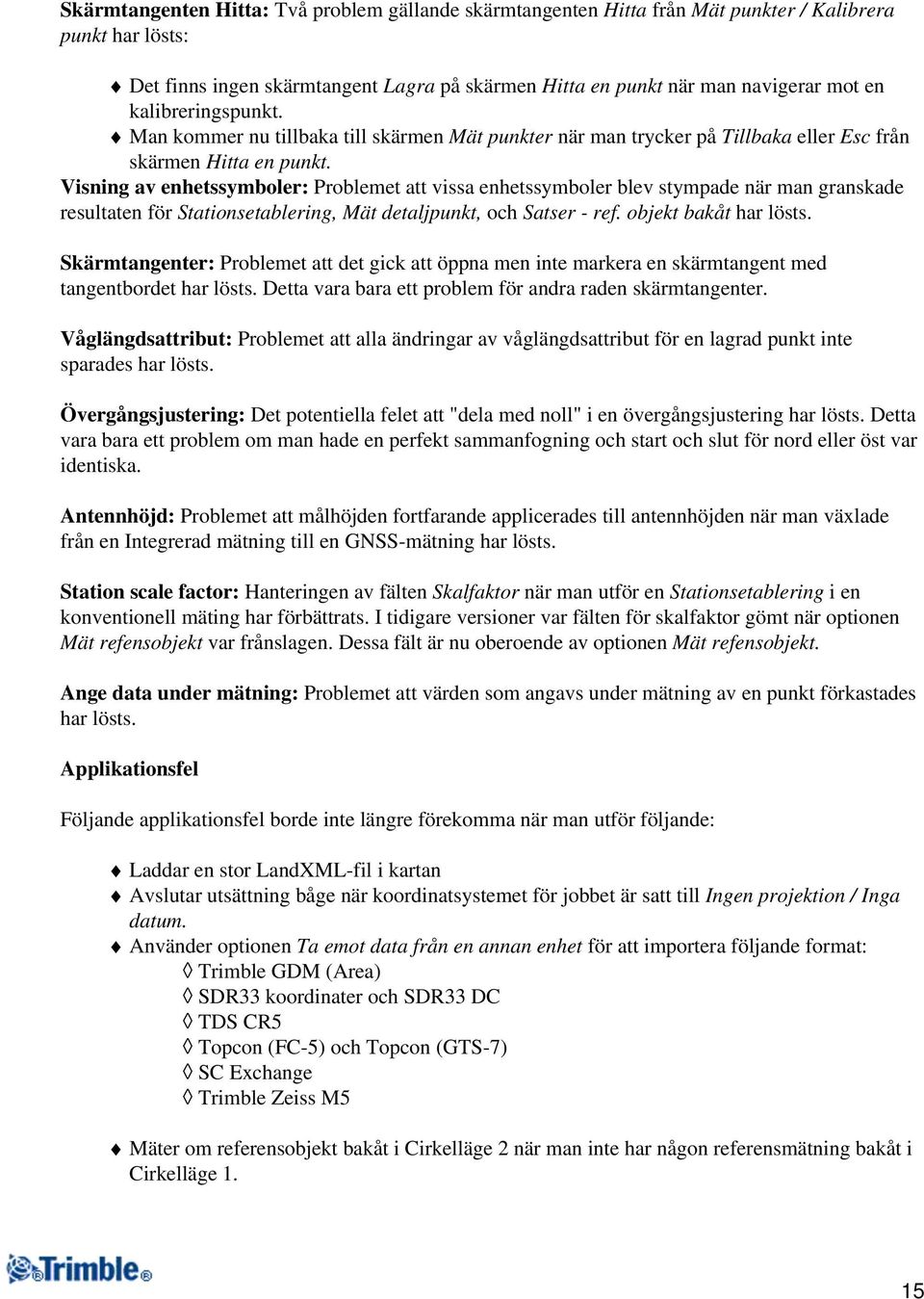 Visning av enhetssymboler: Problemet att vissa enhetssymboler blev stympade när man granskade resultaten för Stationsetablering, Mät detaljpunkt, och Satser - ref. objekt bakåt har lösts.