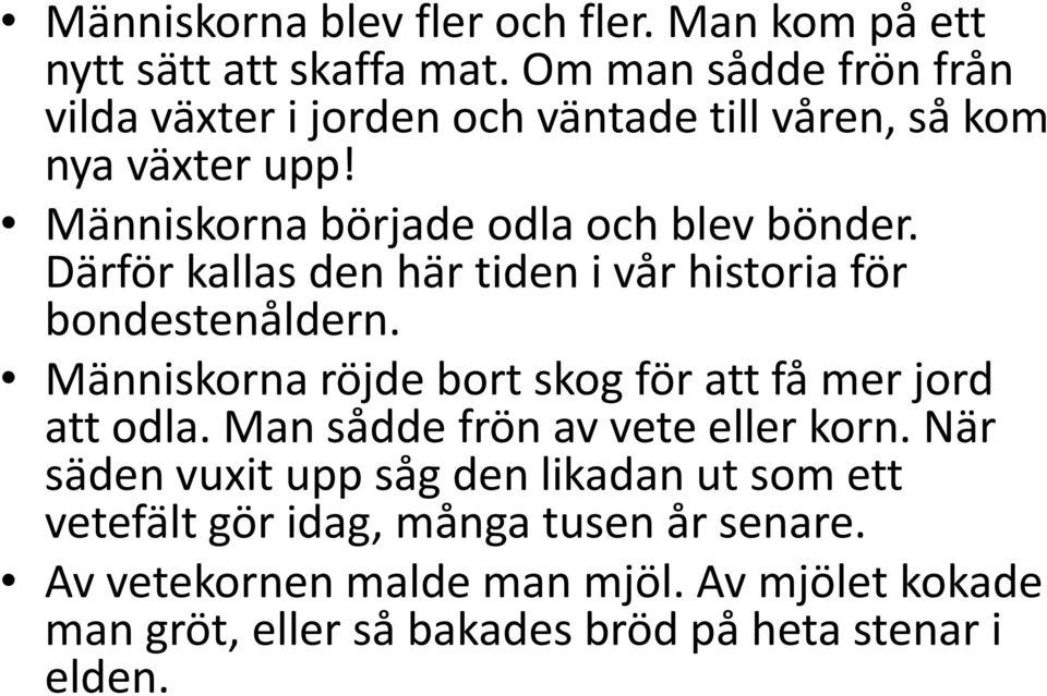 Därför kallas den här tiden i vår historia för bondestenåldern. Människorna röjde bort skog för att få mer jord att odla.