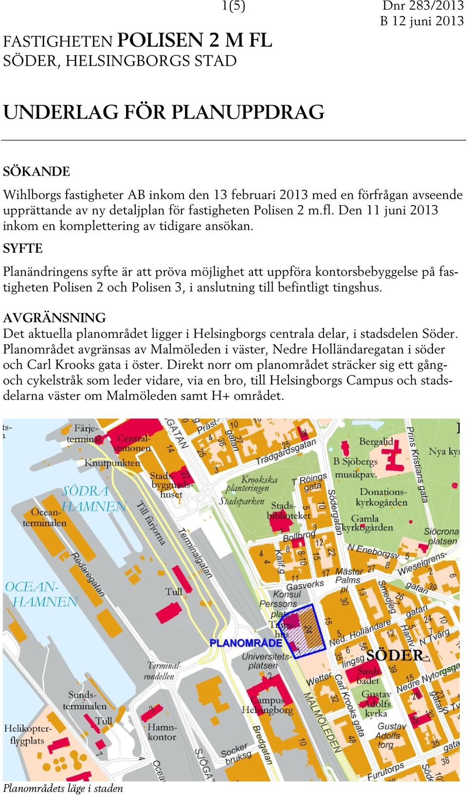 SYFTE Planändringens syfte är att pröva möjlighet att uppföra kontorsbebyggelse på fastigheten Polisen 2 och Polisen 3, i anslutning till befintligt tingshus.