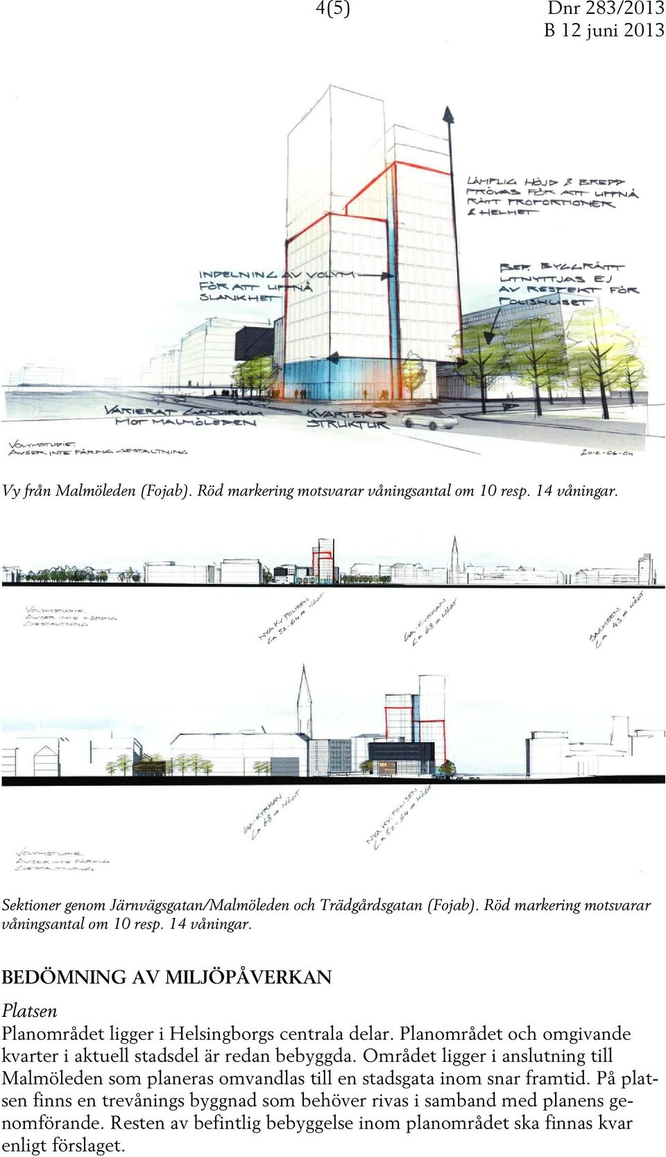 BEDÖMNING AV MILJÖPÅVERKAN Platsen Planområdet ligger i Helsingborgs centrala delar. Planområdet och omgivande kvarter i aktuell stadsdel är redan bebyggda.