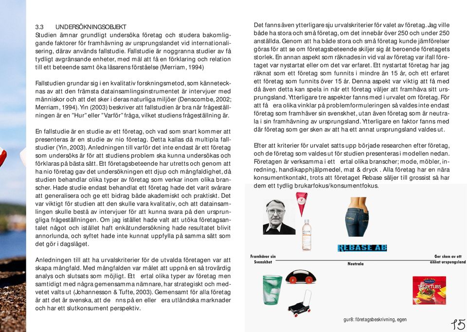 en kvalitativ forskningsmetod, som kännetecknas av att den främsta datainsamlingsinstrumentet är intervjuer med människor och att det sker i deras naturliga miljöer (Denscombe, 2002; Merriam, 1994).