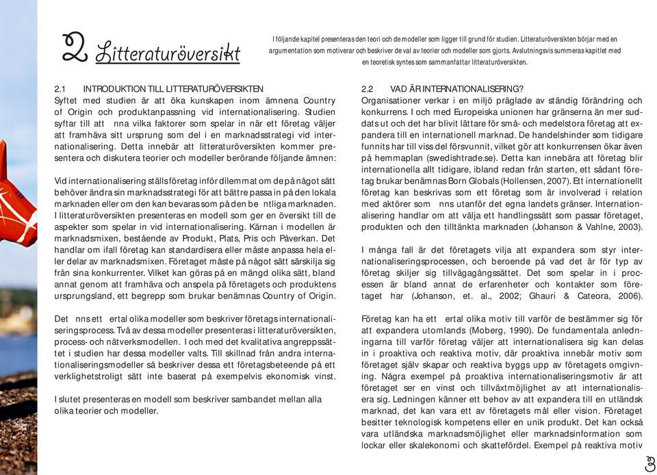 Avslutningsvis summeras kapitlet med en teoretisk syntes som sammanfattar litteraturöversikten. 2.