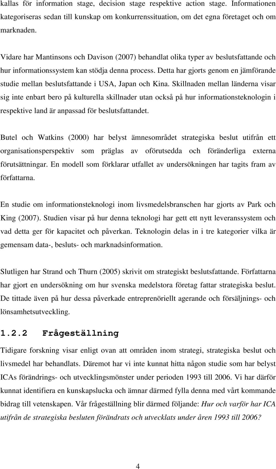 Detta har gjorts genom en jämförande studie mellan beslutsfattande i USA, Japan och Kina.