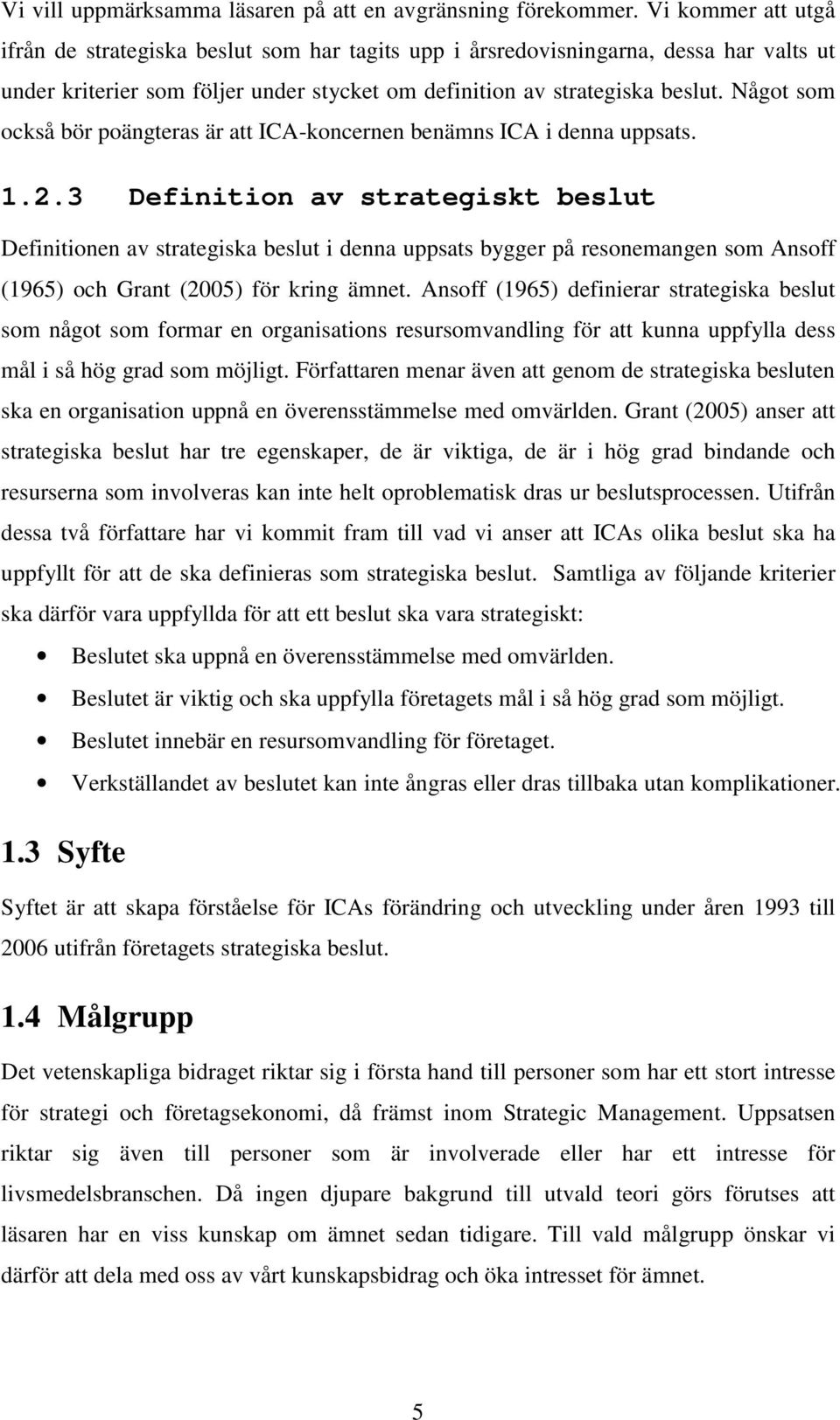 Något som också bör poängteras är att ICA-koncernen benämns ICA i denna uppsats. 1.2.
