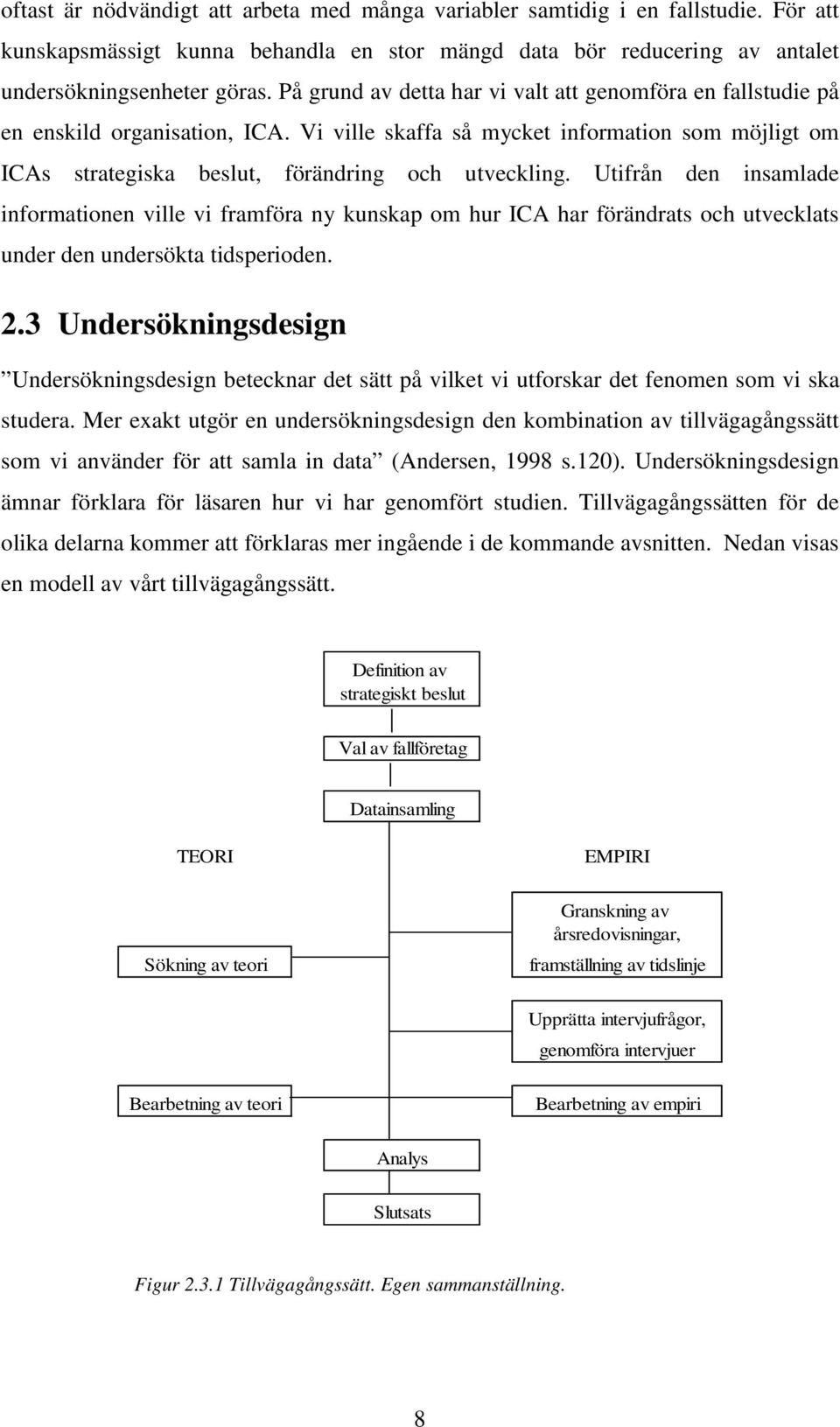 Utifrån den insamlade informationen ville vi framföra ny kunskap om hur ICA har förändrats och utvecklats under den undersökta tidsperioden. 2.