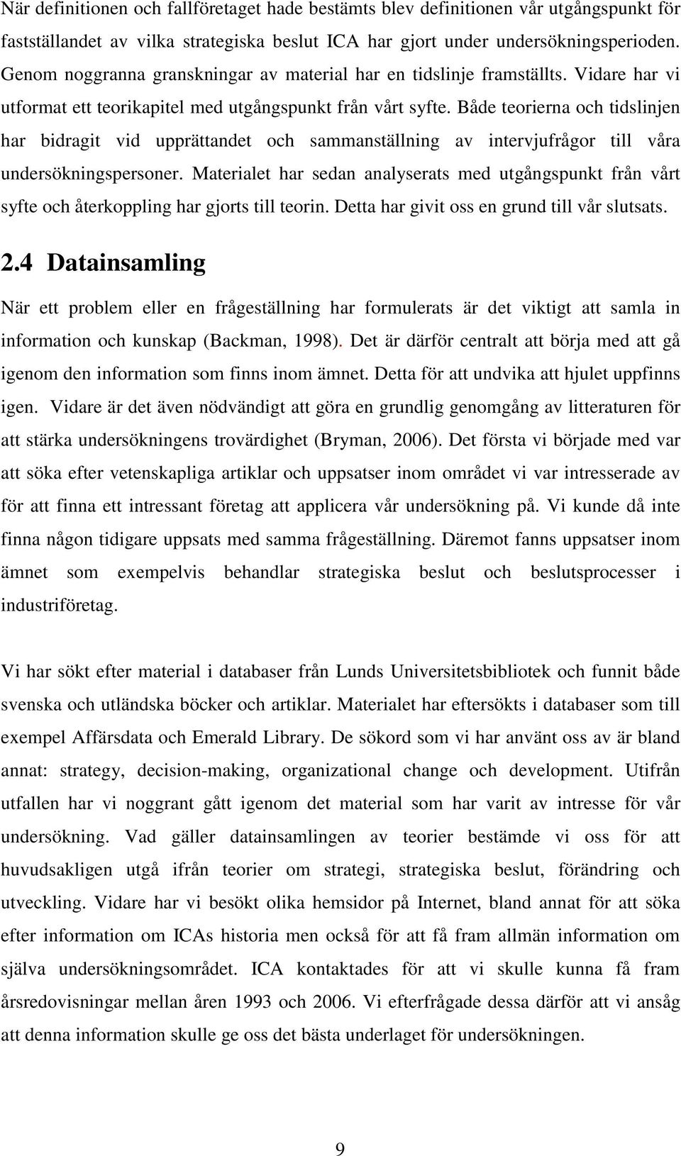 Både teorierna och tidslinjen har bidragit vid upprättandet och sammanställning av intervjufrågor till våra undersökningspersoner.