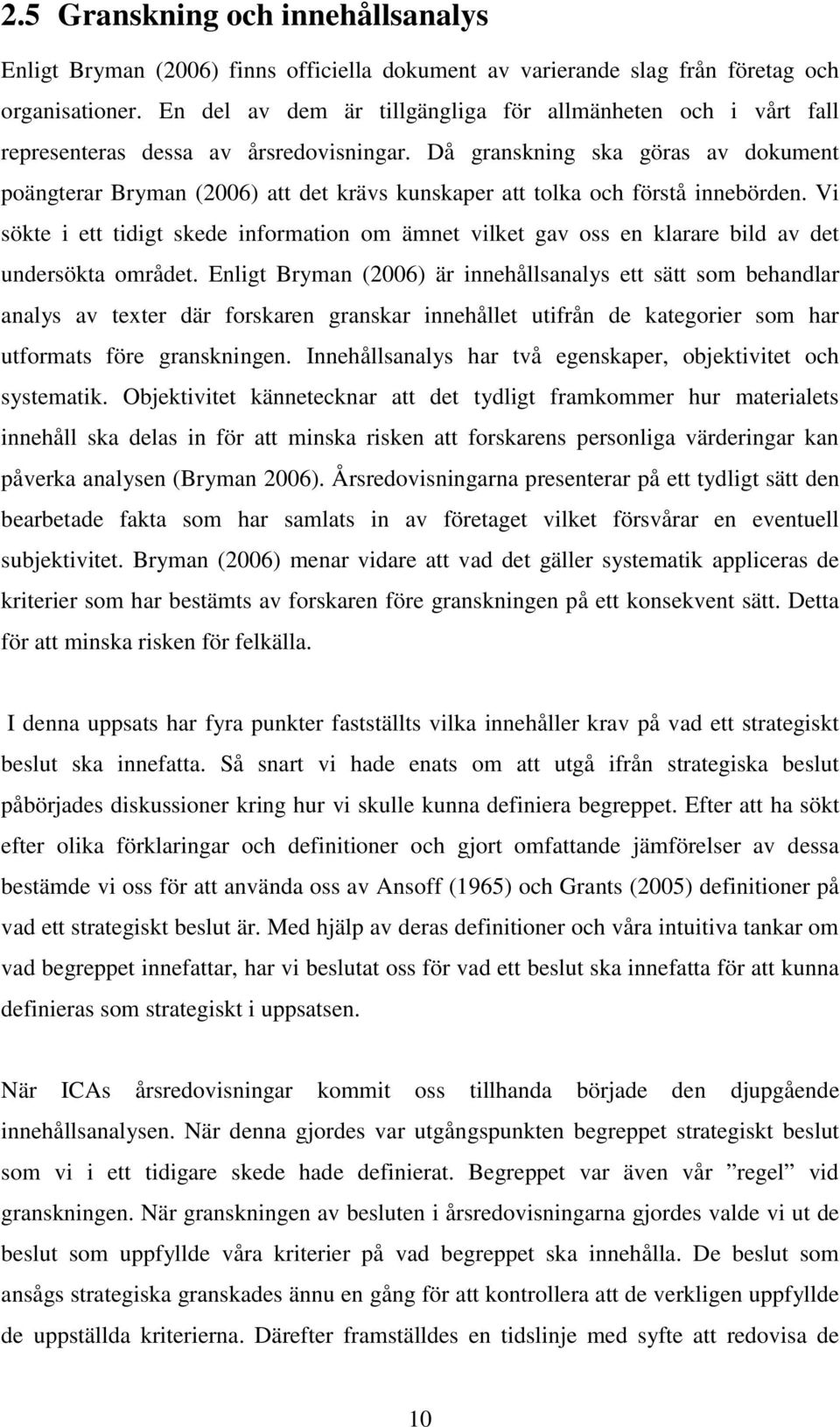 Då granskning ska göras av dokument poängterar Bryman (2006) att det krävs kunskaper att tolka och förstå innebörden.
