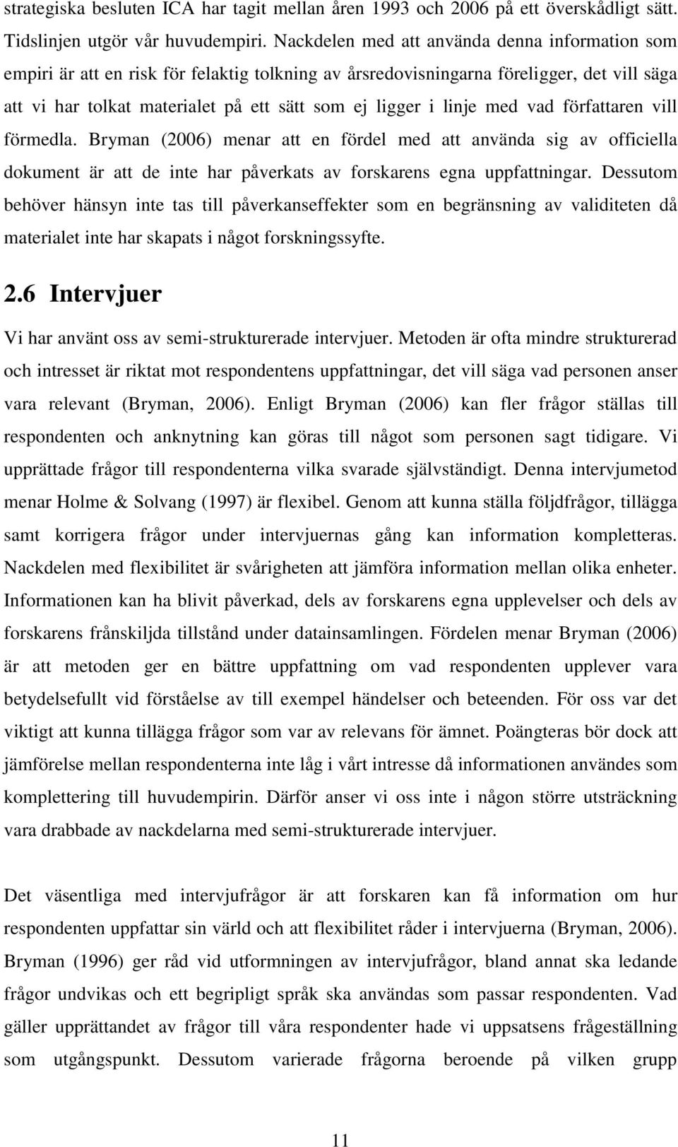 linje med vad författaren vill förmedla. Bryman (2006) menar att en fördel med att använda sig av officiella dokument är att de inte har påverkats av forskarens egna uppfattningar.
