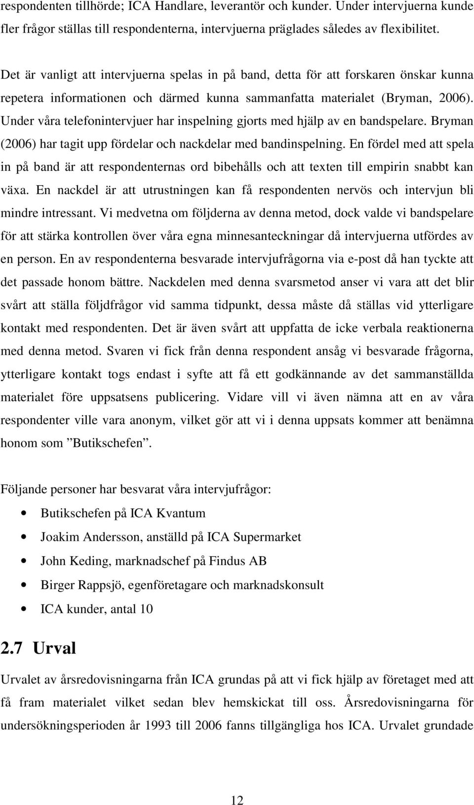 Under våra telefonintervjuer har inspelning gjorts med hjälp av en bandspelare. Bryman (2006) har tagit upp fördelar och nackdelar med bandinspelning.