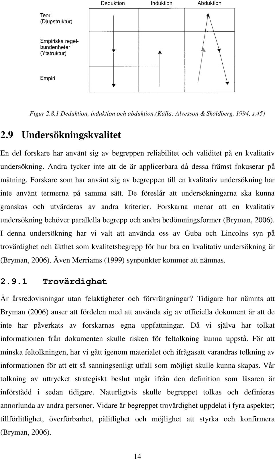 Andra tycker inte att de är applicerbara då dessa främst fokuserar på mätning. Forskare som har använt sig av begreppen till en kvalitativ undersökning har inte använt termerna på samma sätt.