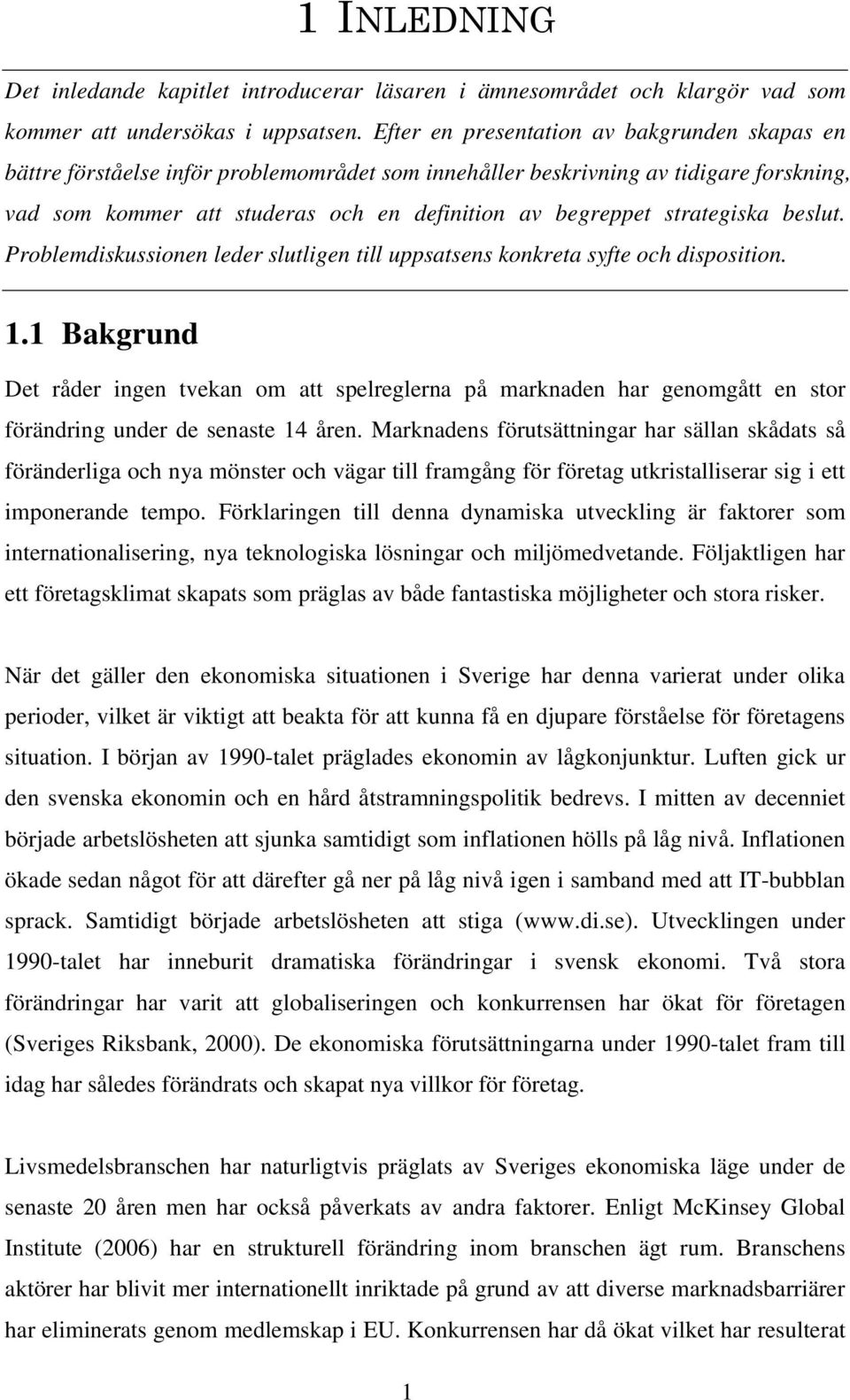 strategiska beslut. Problemdiskussionen leder slutligen till uppsatsens konkreta syfte och disposition. 1.