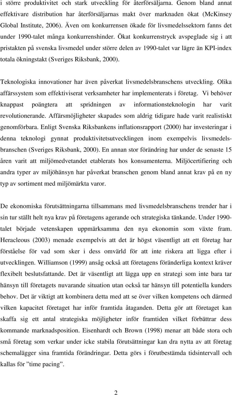 Ökat konkurrenstryck avspeglade sig i att pristakten på svenska livsmedel under större delen av 1990-talet var lägre än KPI-index totala ökningstakt (Sveriges Riksbank, 2000).