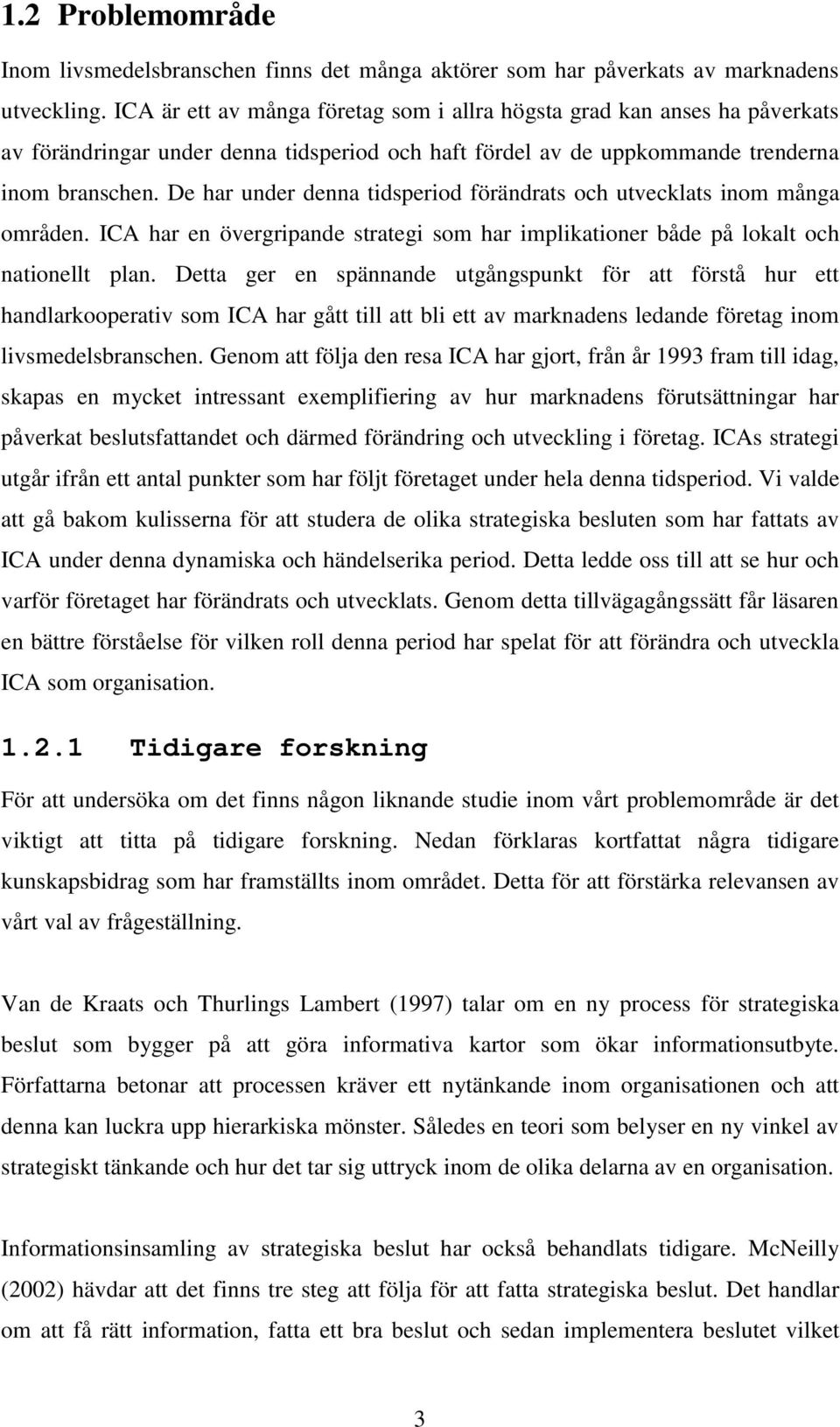 De har under denna tidsperiod förändrats och utvecklats inom många områden. ICA har en övergripande strategi som har implikationer både på lokalt och nationellt plan.
