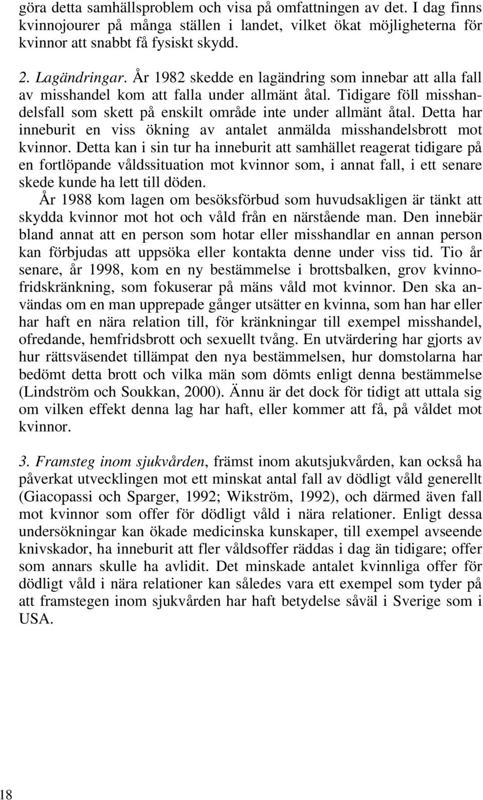 Detta har inneburit en viss ökning av antalet anmälda misshandelsbrott mot kvinnor.