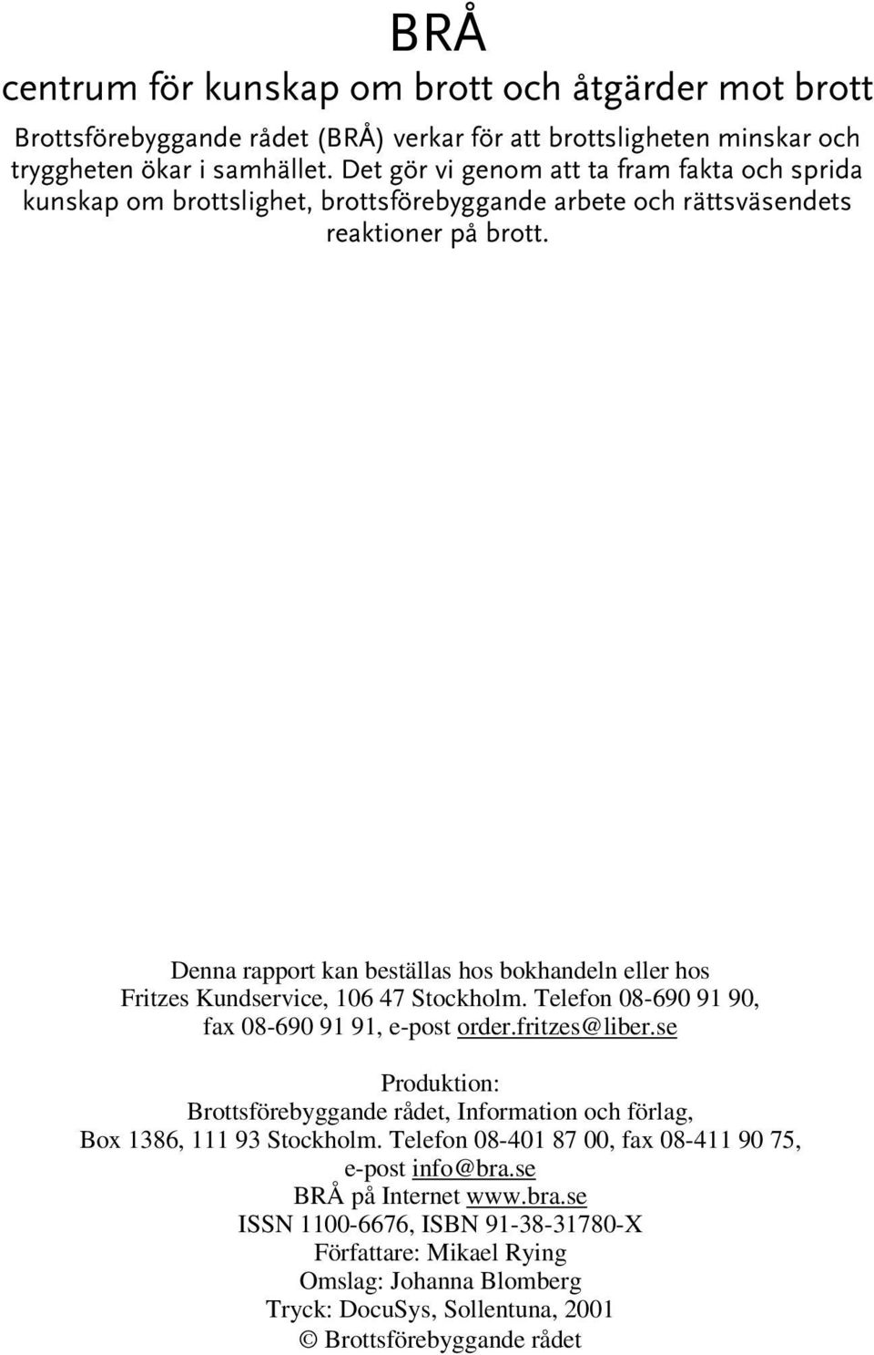 Denna rapport kan beställas hos bokhandeln eller hos Fritzes Kundservice, 106 47 Stockholm. Telefon 08-690 91 90, fax 08-690 91 91, e-post order.fritzes@liber.