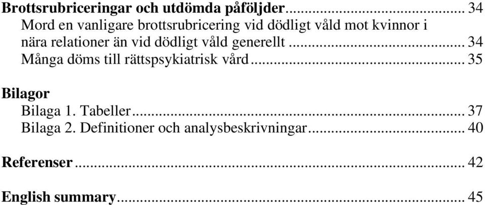 relationer än vid dödligt våld generellt... 34 Många döms till rättspsykiatrisk vård.