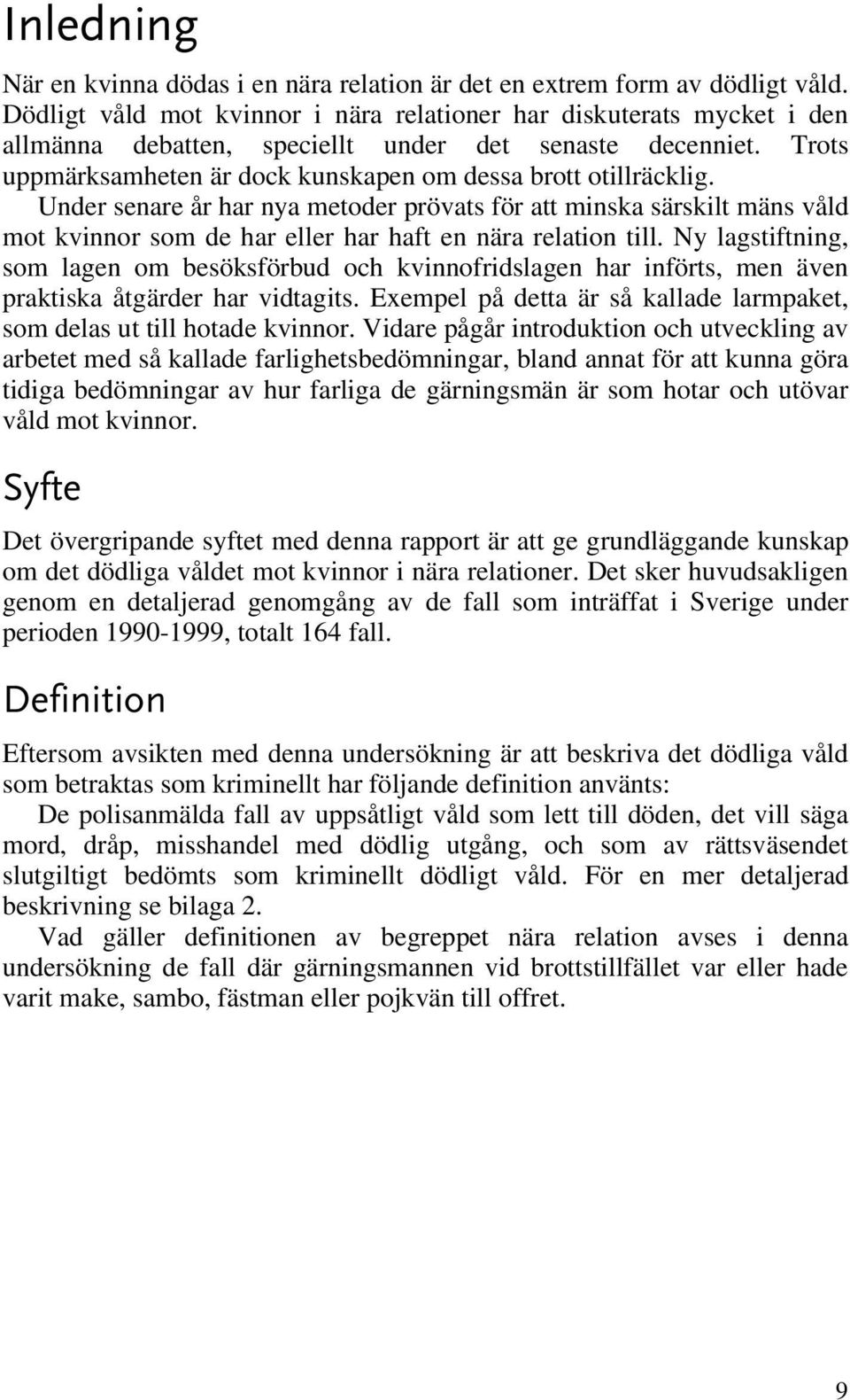 Under senare år har nya metoder prövats för att minska särskilt mäns våld mot kvinnor som de har eller har haft en nära relation till.