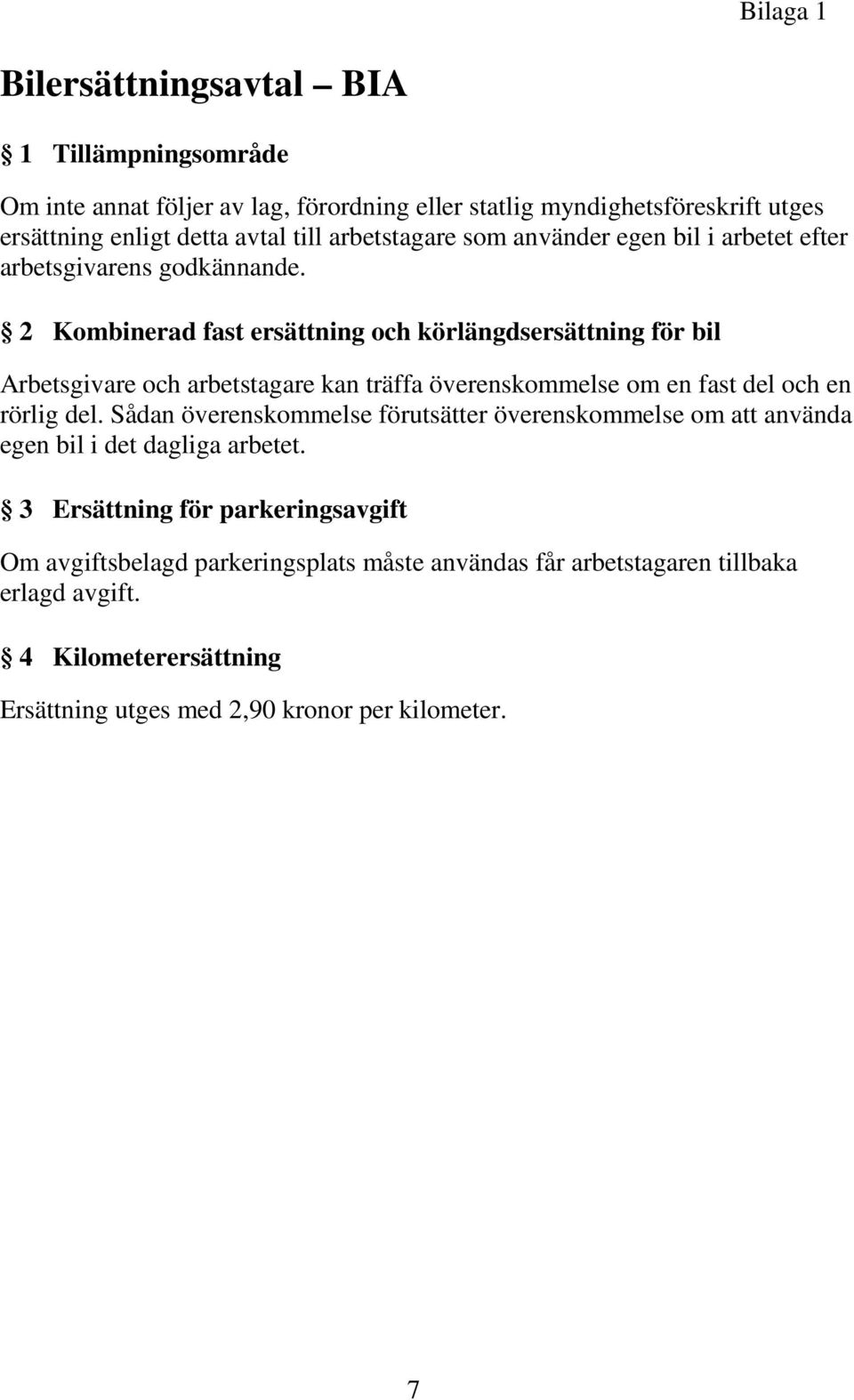 2 Kombinerad fast ersättning och körlängdsersättning för bil Arbetsgivare och arbetstagare kan träffa överenskommelse om en fast del och en rörlig del.