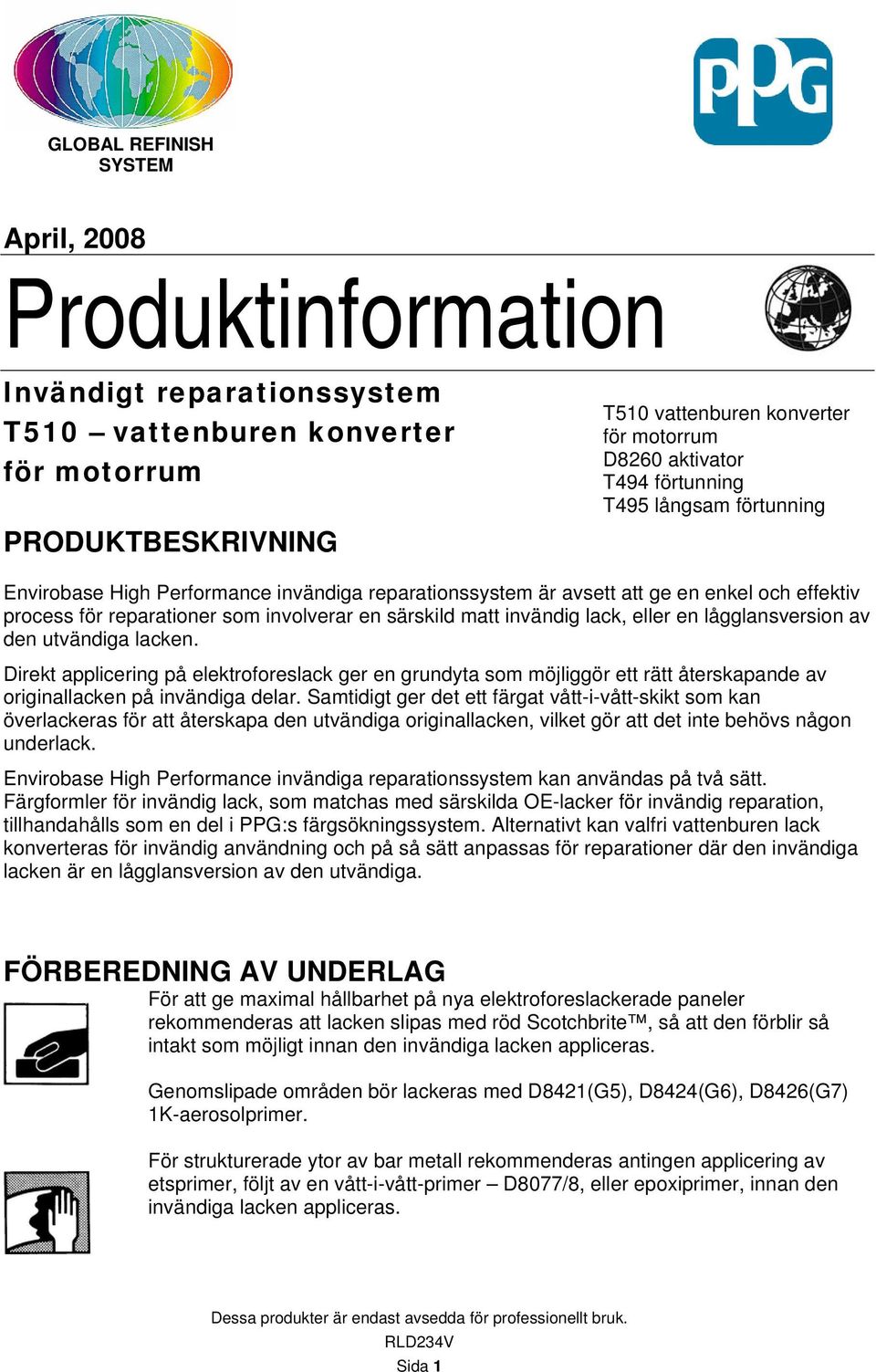 invändig lack, eller en lågglansversion av den utvändiga lacken. Direkt applicering på elektroforeslack ger en grundyta som möjliggör ett rätt återskapande av originallacken på invändiga delar.