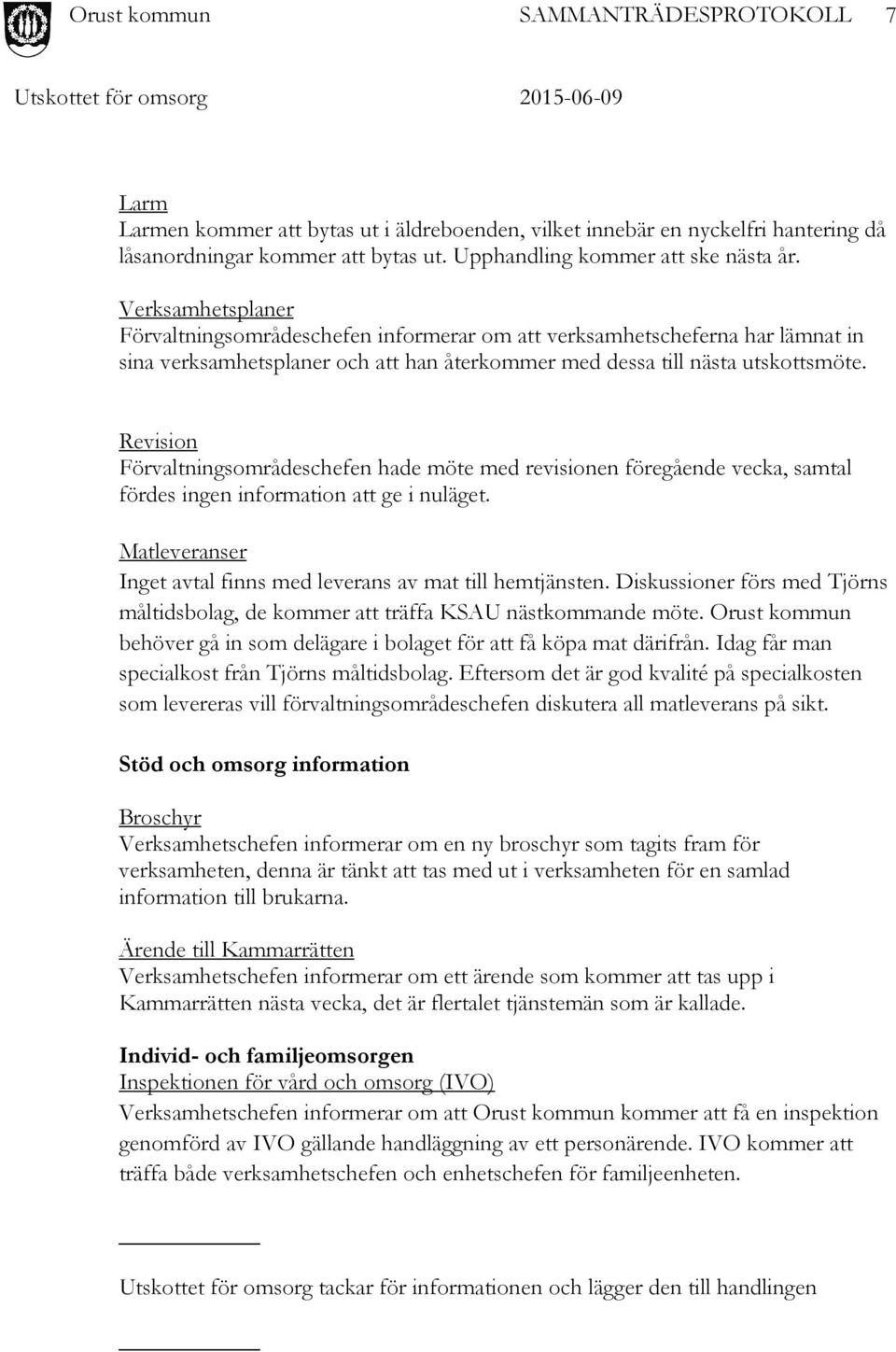 Revision Förvaltningsområdeschefen hade möte med revisionen föregående vecka, samtal fördes ingen information att ge i nuläget. Matleveranser Inget avtal finns med leverans av mat till hemtjänsten.