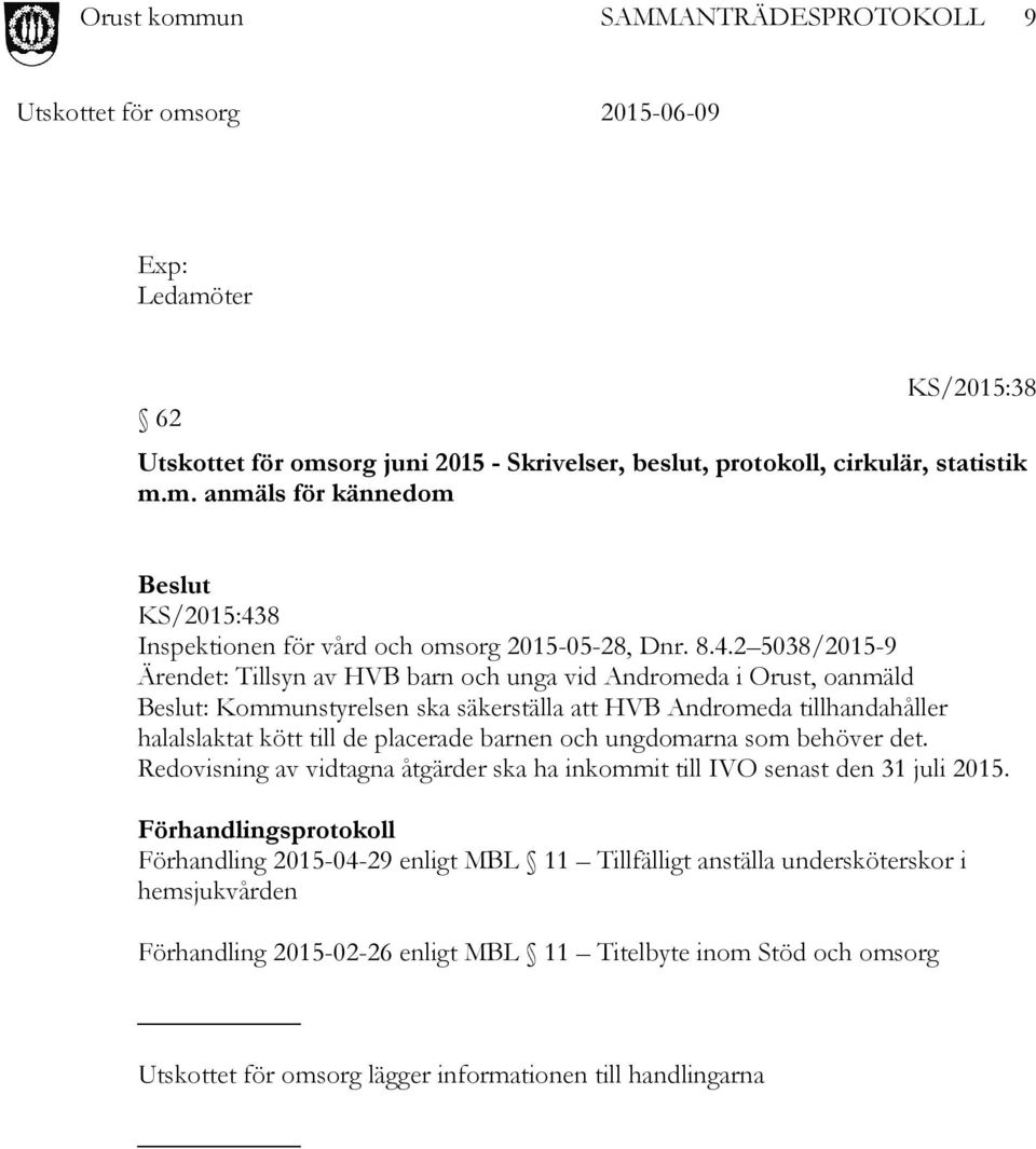 placerade barnen och ungdomarna som behöver det. Redovisning av vidtagna åtgärder ska ha inkommit till IVO senast den 31 juli 2015.