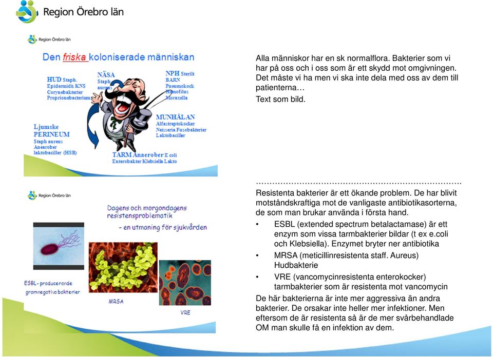 ESBL (extended spectrum betalactamase) är ett enzym som vissa tarmbakterier bildar (t ex e.coli och Klebsiella). Enzymet bryter ner antibiotika MRSA (meticillinresistenta staff.