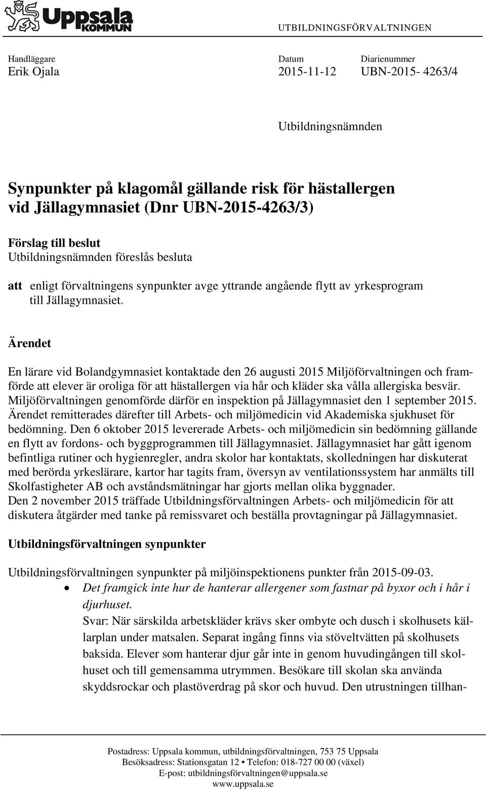 Ärendet En lärare vid Bolandgymnasiet kontaktade den 26 augusti 2015 Miljöförvaltningen och framförde att elever är oroliga för att hästallergen via hår och kläder ska vålla allergiska besvär.