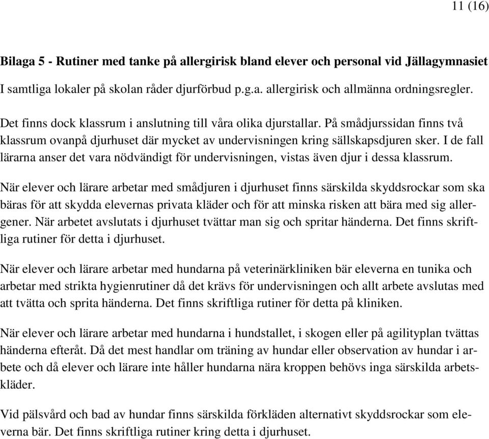 I de fall lärarna anser det vara nödvändigt för undervisningen, vistas även djur i dessa klassrum.