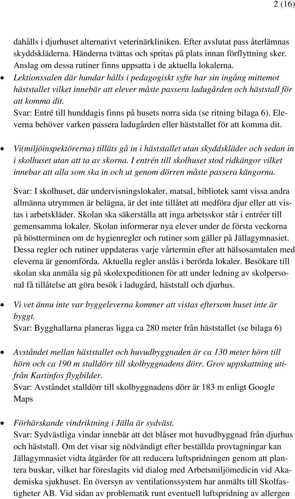 Lektionssalen där hundar hålls i pedagogiskt syfte har sin ingång mittemot häststallet vilket innebär att elever måste passera ladugården och häststall för att komma dit.