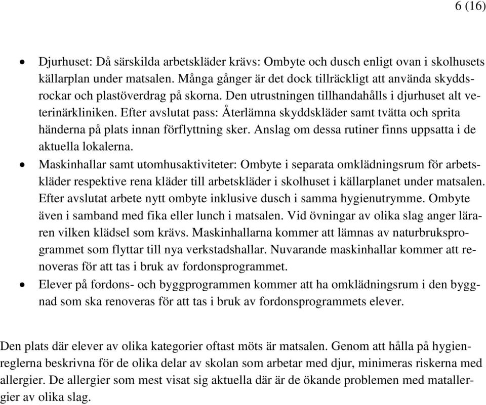 Efter avslutat pass: Återlämna skyddskläder samt tvätta och sprita händerna på plats innan förflyttning sker. Anslag om dessa rutiner finns uppsatta i de aktuella lokalerna.