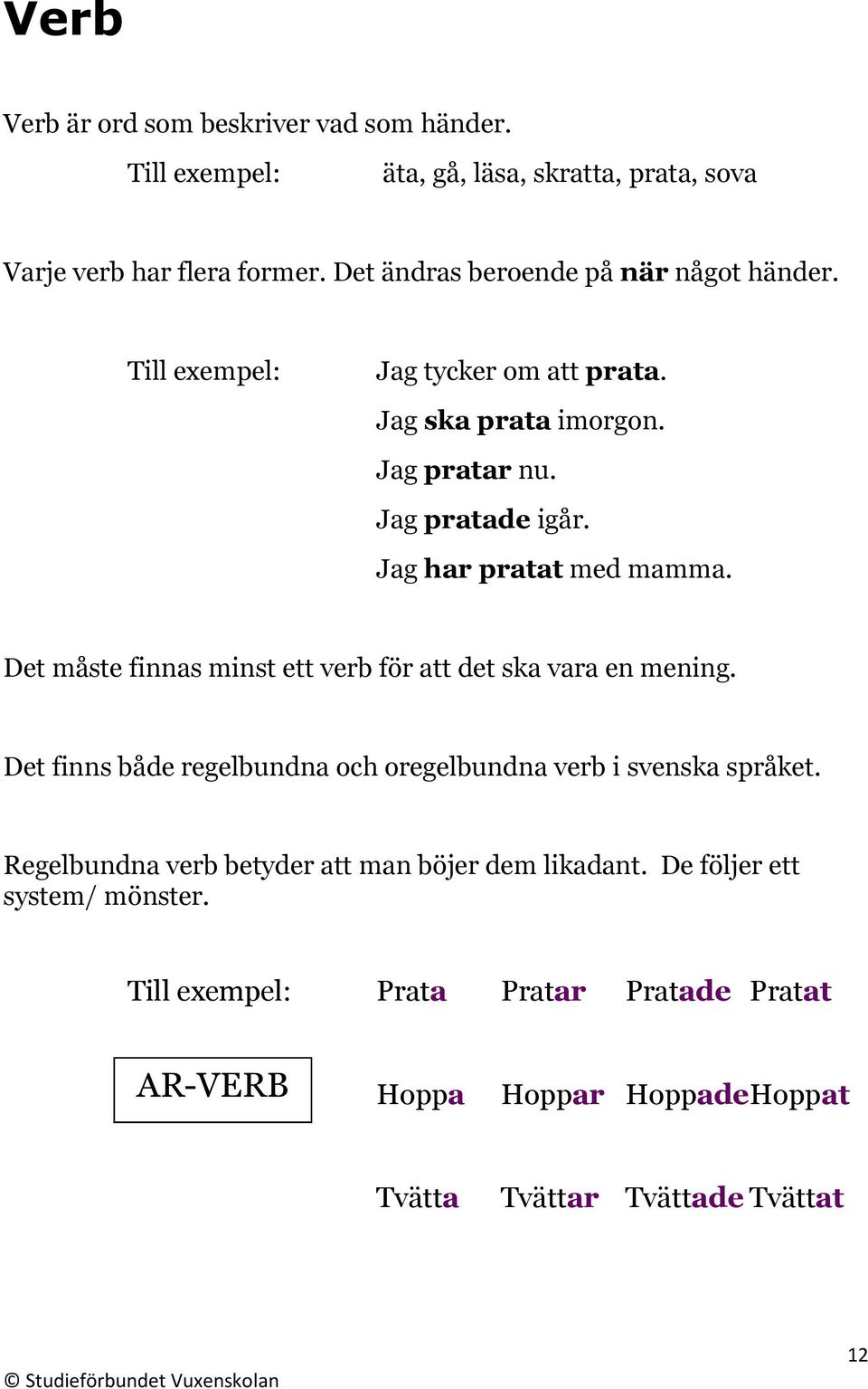 Jag har pratat med mamma. Det måste finnas minst ett verb för att det ska vara en mening.