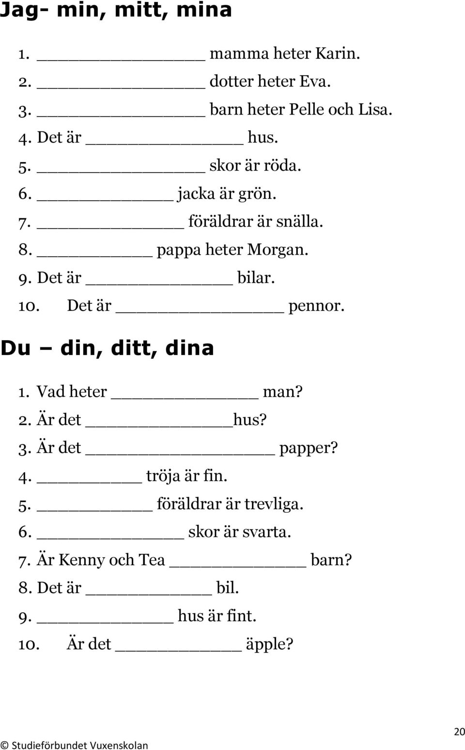 Det är pennor. Du din, ditt, dina 1. Vad heter man? 2. Är det hus? 3. Är det papper? 4. tröja är fin. 5.