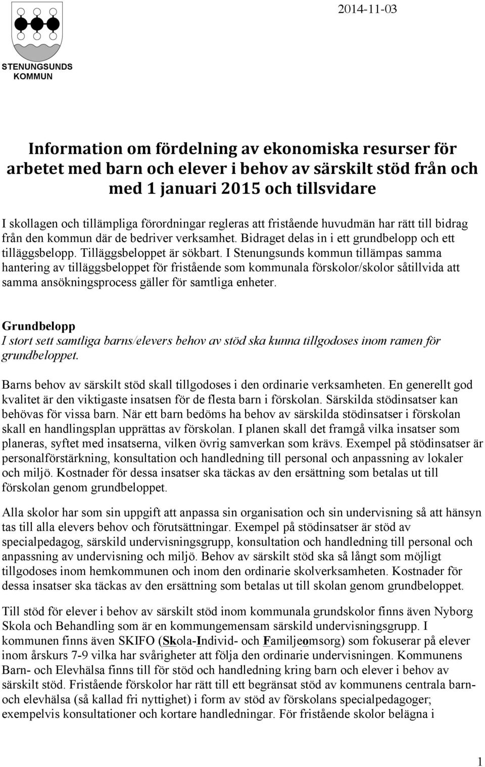 I Stenungsunds kommun tillämpas samma hantering av tilläggsbeloppet för fristående som kommunala förskolor/skolor såtillvida att samma ansökningsprocess gäller för samtliga enheter.