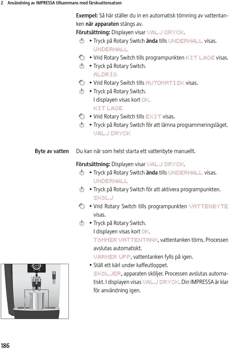 k T Tryck på Rotary Swch. I display visas kort OK. KIT LÄGE g T Vrid Rotary Swch tills EXIT visas. k T Tryck på Rotary Swch för att lämna programmeringsläget.