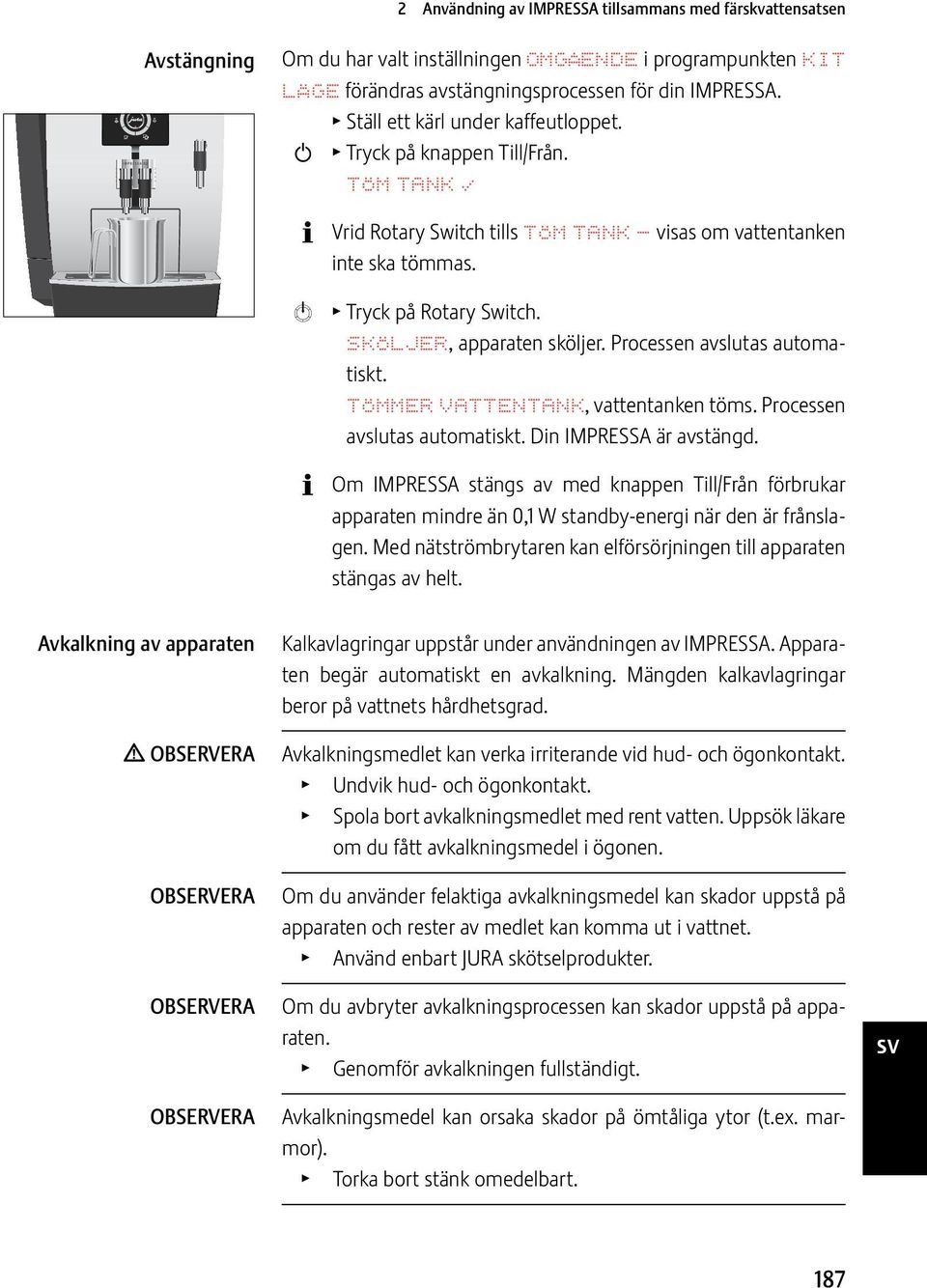 Procs avslutas automatiskt. TÖMMER VATTENTANK, vatttank töms. Procs avslutas automatiskt. Din IMPRESSA är avstängd.