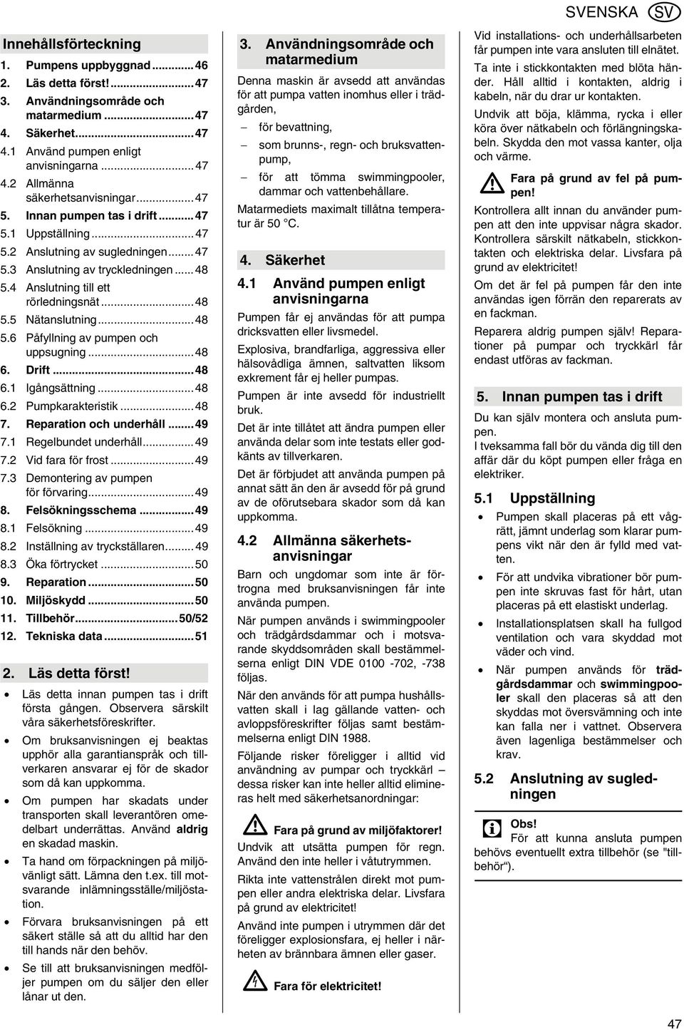 ..48 5.6 Påfyllning av pumpen och uppsugning...48 6. Drift...48 6.1 Igångsättning...48 6.2 Pumpkarakteristik...48 7. Reparation och underhåll...49 7.1 Regelbundet underhåll...49 7.2 Vid fara för frost.