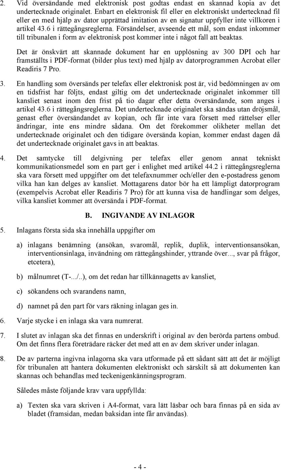 Försändelser, avseende ett mål, som endast inkommer till tribunalen i form av elektronisk post kommer inte i något fall att beaktas.