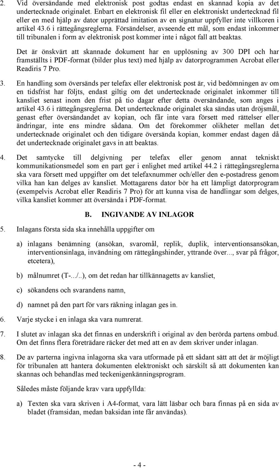 Försändelser, avseende ett mål, som endast inkommer till tribunalen i form av elektronisk post kommer inte i något fall att beaktas.