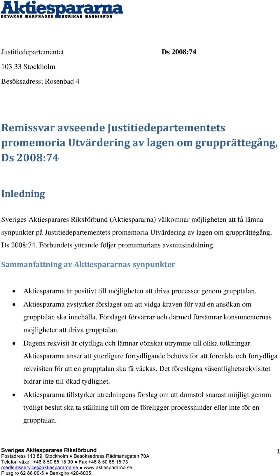 Förbundets yttrande följer promemorians avsnittsindelning. Sammanfattning av Aktiespararnas synpunkter Aktiespararna är positivt till möjligheten att driva processer genom grupptalan.