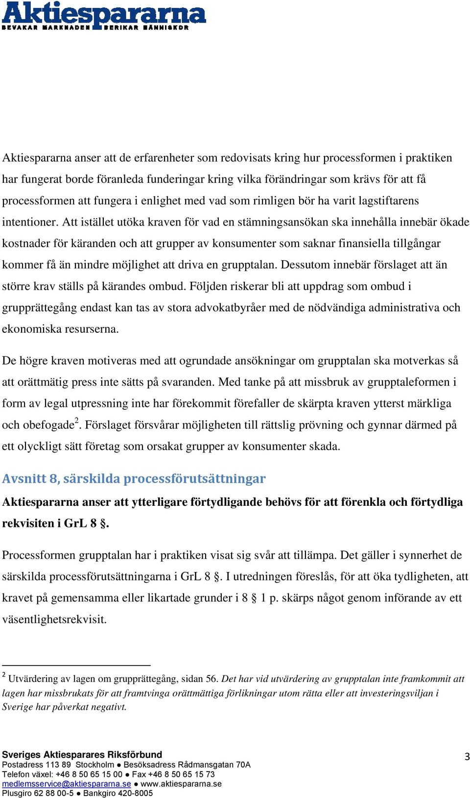 Att istället utöka kraven för vad en stämningsansökan ska innehålla innebär ökade kostnader för käranden och att grupper av konsumenter som saknar finansiella tillgångar kommer få än mindre möjlighet