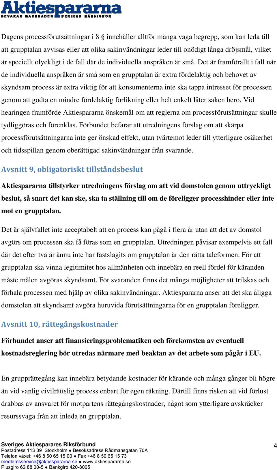 Det är framförallt i fall när de individuella anspråken är små som en grupptalan är extra fördelaktig och behovet av skyndsam process är extra viktig för att konsumenterna inte ska tappa intresset